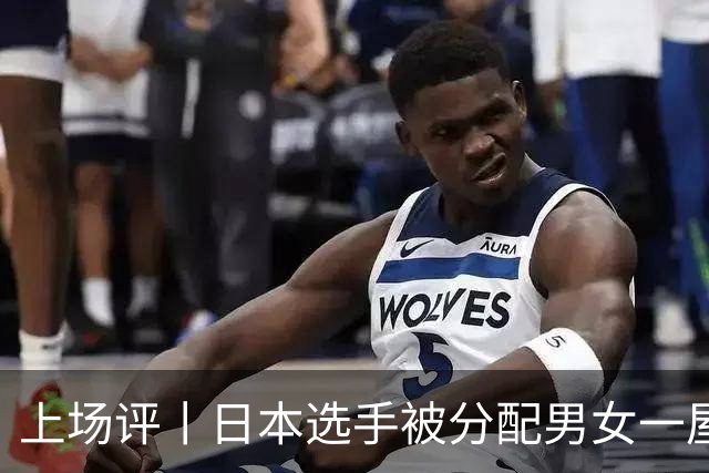 上场评丨日本选手被分配男女一屋，名古屋亚运会离谱剧情还在增加