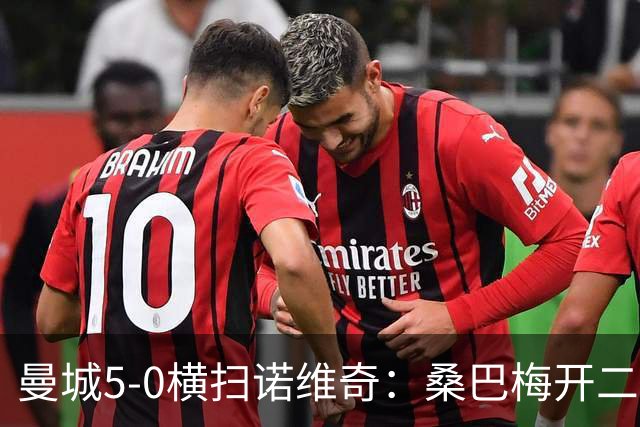 曼城5-0横扫诺维奇：桑巴梅开二度，马雷斯卡豪赌青春