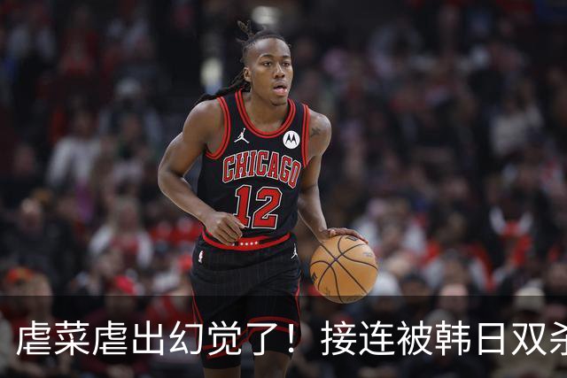 虐菜虐出幻觉了！接连被韩日双杀，中国男篮一短板不改难回亚洲前列